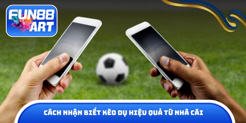 Cách nhận biết kèo dụ hiệu quả từ nhà cái