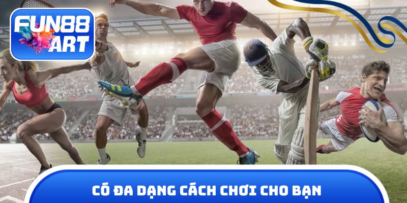 Có đa dạng cách chơi cho bạn
