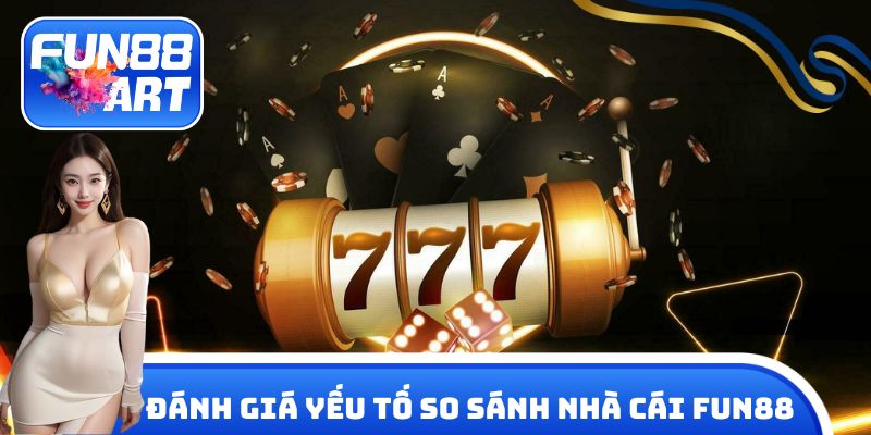 Đánh giá yếu tố so sánh nhà cái Fun 88