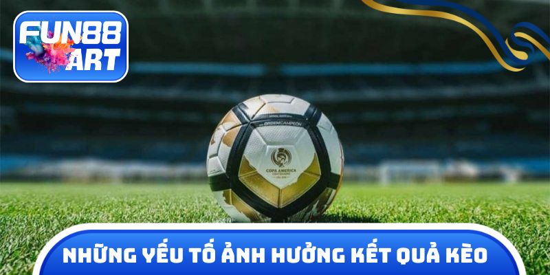 Những yếu tố quan trọng ảnh hưởng tới kết quả kèo nhà cái fun 88