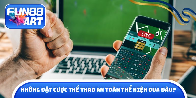 Không đặt cược thể thao an toàn thể hiện qua đâu?