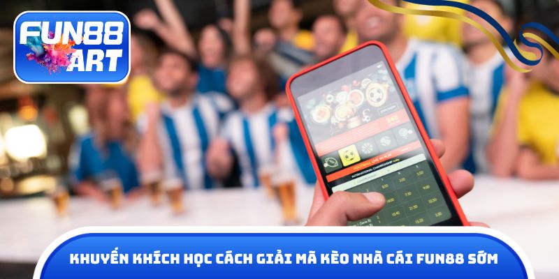 Khuyến khích học cách giải mã kèo nhà cái Fun88 sớm