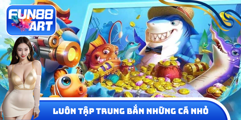 Luôn tập trung bắn cá nhỏ trước