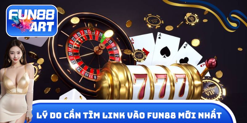 Lý do cần tìm link vào Fun 88 mới nhất
