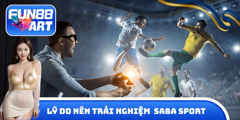 Lý do nên ưu tiên trải nghiệm sảnh Saba Sport 