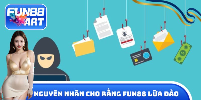 Nguyên nhân cho rằng Fun 88 lừa đảo
