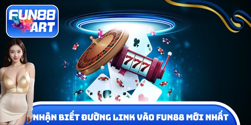 Nhận biết đường link vào Fun 88 mới nhất