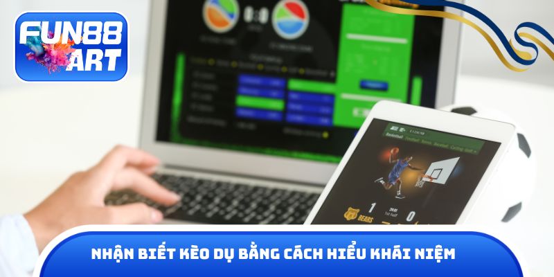Nhận biết kèo dụ bằng cách hiểu khái niệm