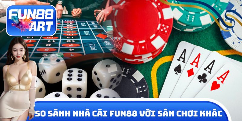 So sánh nhà cái Fun 88 với nhiều sân chơi khác